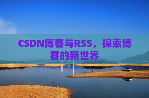 CSDN博客与RSS，探索博客的新世界